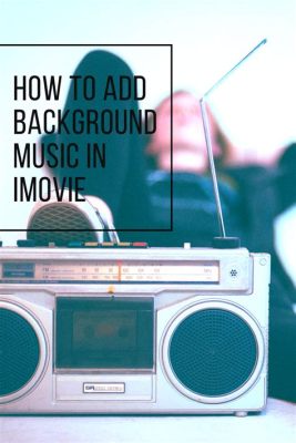 How to Add Music to an iMovie: Tips and Creativity to Enhance Your Video Story